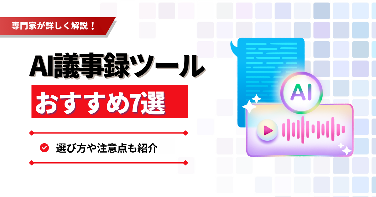 【厳選】AI議事録作成サポートツールおすすめ7選！選び方や注意点も紹介